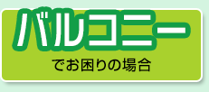 バルコニーでお困りの場合