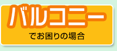 バルコニーでお困りの場合