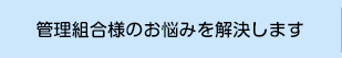 管理組合様のお悩みを解決します